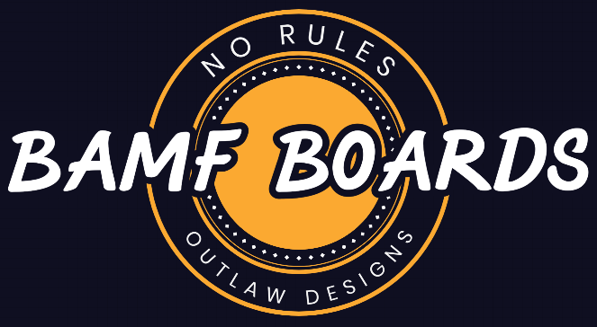 B.A.M.F. BOARDS by BigJim and the NO RULES TEAM